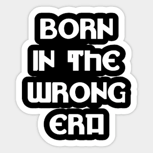 Born in the wrong era Sticker